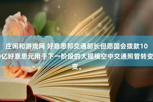 庄闲和游戏网 好意思邦交通部长但愿国会拨款100亿好意思元用于下一阶段的大规模空中交通照管转变。