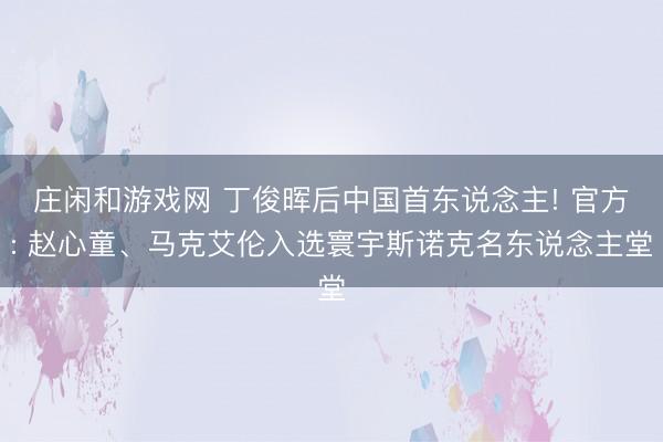 庄闲和游戏网 丁俊晖后中国首东说念主! 官方: 赵心童、马克艾伦入选寰宇斯诺克名东说念主堂